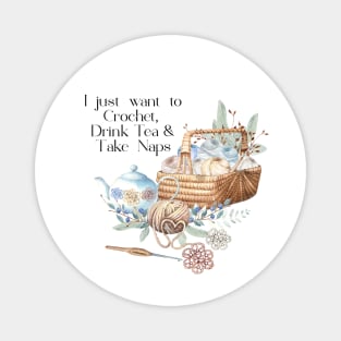 I Just Want To Crochet,Drink Tea, Take Naps Magnet